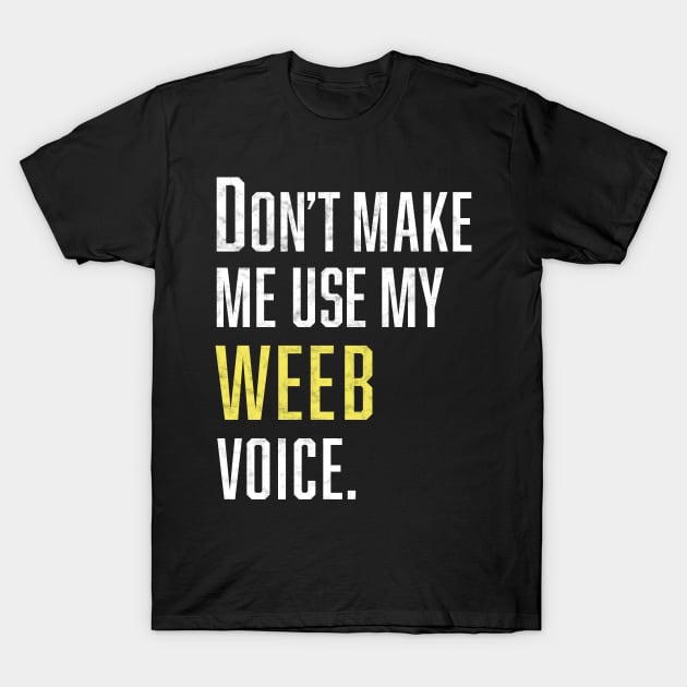 Don't Make Me Use My Weeb Voice T-Shirt by Bilzar